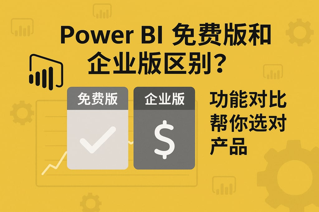 Power BI免费版和企业版区别？功能对比帮你选对产品